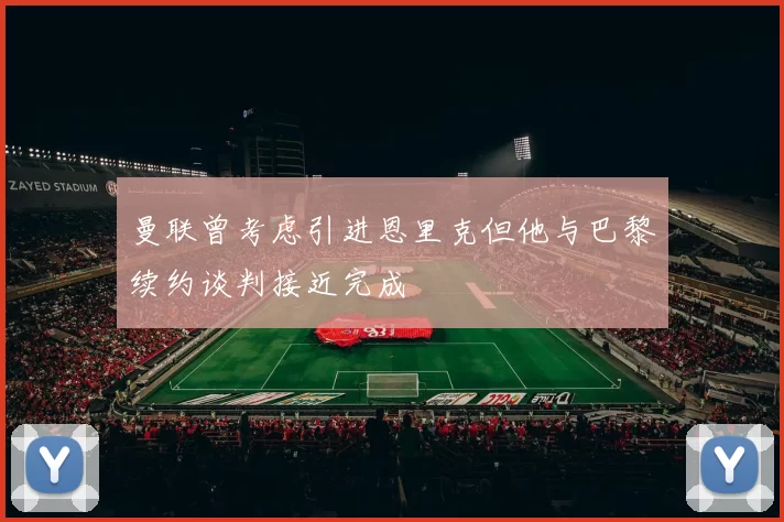 曼联曾考虑引进恩里克但他与巴黎续约谈判接近完成
